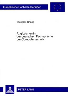 Anglizismen in Der Deutschen Fachsprache Der Computertechnik: Eine Korpuslinguistische Untersuchung Zu Wortbildung Und  Bedeutungskonstitution Fachsprachlicher Komposita