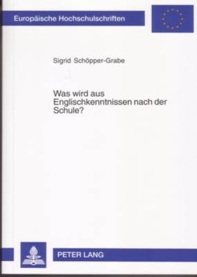 Was Wird Aus Englischkenntnissen Nach Der Schule?: Eine Untersuchung Zur Veraenderung Von Interimsprachen Ehemaliger  Schuelerinnen Und Schueler Der Sekundarstufe II