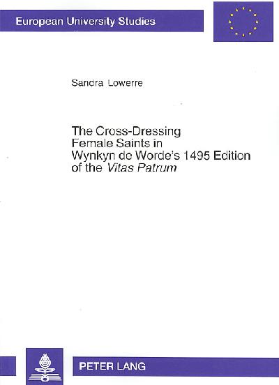 Cross-Dressing Female Saints in Wynkyn de Worde's 1495 Edition of the «Vitas  Patrum»: A Study and Edition of the Lives of Saints Pelage, Maryne, Eufrosyne, Eugene  and Mary of Egypt