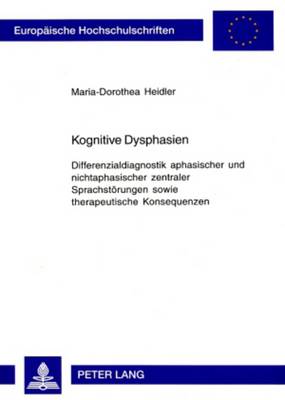 Kognitive Dysphasien: Differenzialdiagnostik Aphasischer Und Nichtaphasischer Zentraler  Sprachstoerungen Sowie Therapeutische Konsequenzen