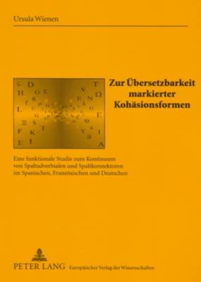 Zur Uebersetzbarkeit Markierter Kohaesionsformen: Eine Funktionale Studie Zum Kontinuum Von Spaltadverbialen Und  Spaltkonnektoren Im Spanischen, Franzoesischen Und Deutschen
