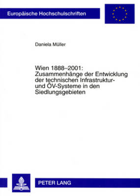 Wien 1888-2001: Zusammenhaenge Der Entwicklung Der Technischen  Infrastruktur- Und Oev-Systeme in Den Siedlungsgebieten