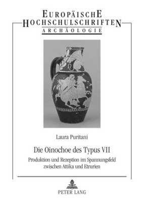 Die Oinochoe Des Typus VII: Produktion Und Rezeption Im Spannungsfeld Zwischen Attika Und Etrurien