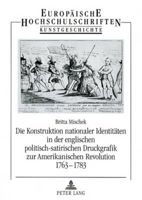 Konstruktion Nationaler Identitaeten in Der Englischen Politisch-Satirischen  Druckgrafik Zur Amerikanischen Revolution 1763-1783