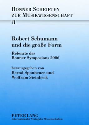 Robert Schumann Und Die Große Form: Referate Des Bonner Symposions 2006