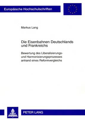 Die Eisenbahnen Deutschlands Und Frankreichs: Bewertung Des Liberalisierungs- Und Harmonisierungsprozesses Anhand Eines  Reformvergleichs