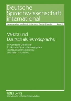 Valenz Und Deutsch ALS Fremdsprache: Im Auftrag Der Gesellschaft Fuer Deutsche Sprache Herausgegeben Von Klaus  Fischer, Eilika Fobbe Und Stefan J. Schierholz