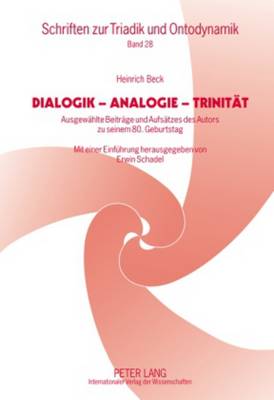 Dialogik - Analogie - Trinitaet: Ausgewaehlte Beitraege Und Aufsaetze Des Autors Zu Seinem 80. Geburtstag-  Mit Einer Einfuehrung Herausgegeben Von Erwin Schadel