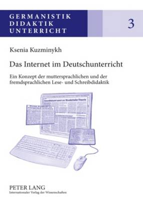 Das Internet Im Deutschunterricht: Ein Konzept Der Muttersprachlichen Und Der Fremdsprachlichen Lese- Und  Schreibdidaktik