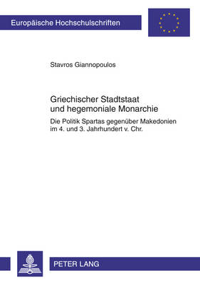 Griechischer Stadtstaat Und Hegemoniale Monarchie: Die Politik Spartas Gegenueber Makedonien Im - 4. Und 3. Jahrhundert V. Chr.