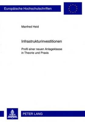 Infrastrukturinvestitionen: Profil Einer Neuen Anlageklasse in Theorie Und Praxis