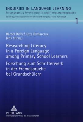 Researching Literacy in a Foreign Language among Primary School Learners-  Forschung zum Schrifterwerb in der Fremdsprache bei Grundschuelern New edition