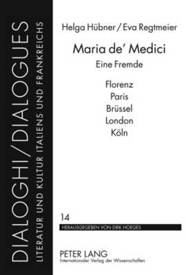 Maria De' Medici: Eine Fremde- Florenz - Paris - Bruessel - London - Koeln