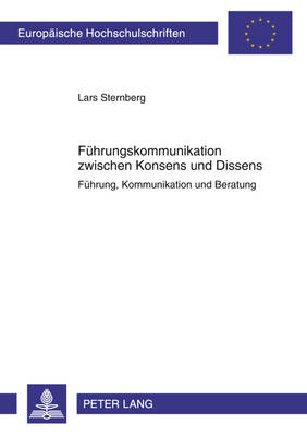 Fuehrungskommunikation Zwischen Konsens Und Dissens: Fuehrung, Kommunikation Und Beratung