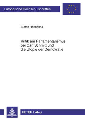 Kritik Am Parlamentarismus Bei Carl Schmitt Und Die Utopie Der Demokratie