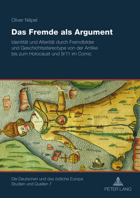 Das Fremde ALS Argument: Identitaet Und Alteritaet Durch Fremdbilder Und Geschichtsstereotype Von Der  Antike Bis Zum Holocaust Und 9/11 Im Comic