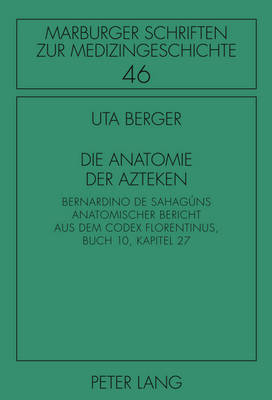 Die Anatomie der Azteken: Bernardino de Sahagúns anatomischer Bericht aus dem Codex Florentinus,  Buch 10, Kapitel 27 New edition