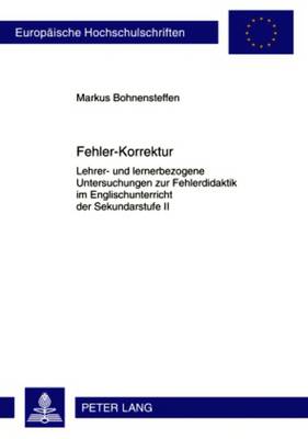 Fehler-Korrektur: Lehrer- Und Lernerbezogene Untersuchungen Zur Fehlerdidaktik Im  Englischunterricht Der Sekundarstufe II