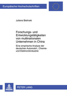 Forschungs- Und Entwicklungstaetigkeiten Von Multinationalen Unternehmen in  China: Eine Empirische Analyse Der Deutschen Automobil-, Chemie- Und  Elektronikindustrie New edition