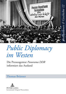 Public Diplomacy im Westen: Die Presseagentur Panorama DDR informiert das Ausland New edition