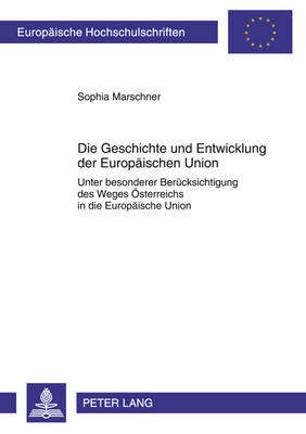 Geschichte Und Entwicklung Der Europaeischen Union: Unter Besonderer Beruecksichtigung Des Weges Oesterreichs in Die  Europaeische Union- Eine Dokumentierte Analyse