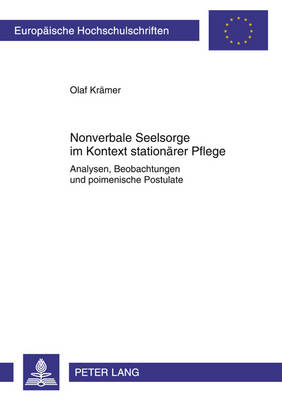 Nonverbale Seelsorge Im Kontext Stationaerer Pflege: Analysen, Beobachtungen Und Poimenische Postulate