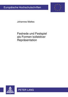 Festrede Und Festspiel ALS Formen Kollektiver Repraesentation: Die Wiener Regierungsjubilaeums-Feiern Von Franz Joseph I (1908) Und Die  «Tuerkenbefreiungsfeiern» (1933) Im Vergleich