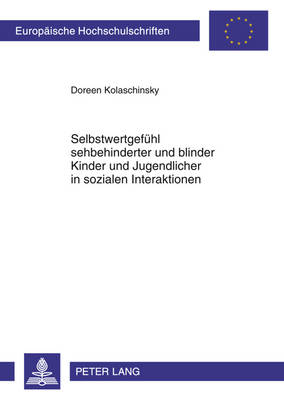 Selbstwertgefuehl Sehbehinderter Und Blinder Kinder Und Jugendlicher in  Sozialen Interaktionen: Theorie Und Empirische Untersuchung
