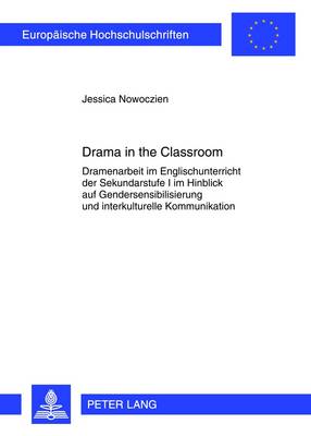 Drama in the Classroom: Dramenarbeit Im Englischunterricht Der Sekundarstufe I Im Hinblick Auf  Gendersensibilisierung Und Interkulturelle Kommunikation New edition