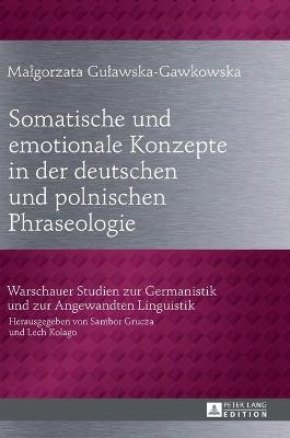 Somatische und emotionale Konzepte in der deutschen und polnischen  Phraseologie: Ein lexikografischer Ansatz zum phraseologischen Uebersetzungswoerterbuch New edition
