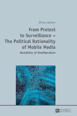 From Protest to Surveillance  The Political Rationality of Mobile Media: Modalities of Neoliberalism New edition