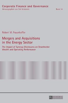 Mergers and Acquisitions in the Energy Sector: The Impact of Synergy Disclosures on Shareholder Wealth and Operating  Performance New edition