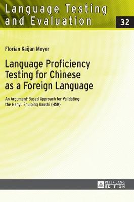 Language Proficiency Testing for Chinese as a Foreign Language: An Argument-Based Approach for Validating the Hanyu Shuiping Kaoshi (HSK) New edition