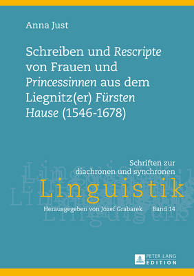 Schreiben und Â«RescripteÂ» von Frauen und Â«PrincessinenÂ» aus dem Liegnitz(er) Â«Fuersten HauseÂ» (1546-1678): Edition sowie eine historisch-soziopragmatische und historisch-textlinguistische Skizze
