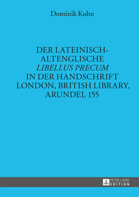 Der lateinisch-altenglische Â«Libellus precumÂ» in der Handschrift London, British Library, Arundel 155