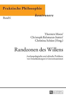 Randzonen des Willens: Anthropologische und ethische Probleme von Entscheidungen in Grenzsituationen