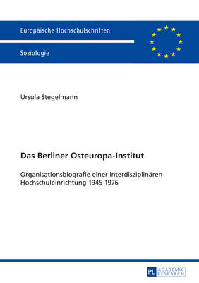 Das Berliner Osteuropa-Institut: Organisationsbiografie Einer Interdisziplinaeren Hochschuleinrichtung  1945-1976