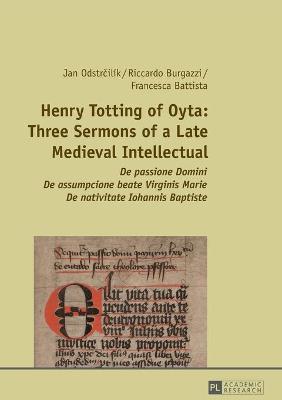 Henry Totting of Oyta: Three Sermons of a Late Medieval Intellectual: De passione Domini - De assumpcione beate Virginis Marie - De nativitate  Iohannis Baptiste New edition