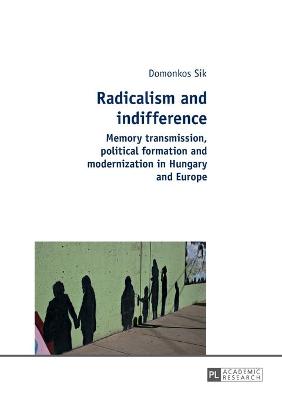 Radicalism and indifference: Memory transmission, political formation and modernization in Hungary and Europe