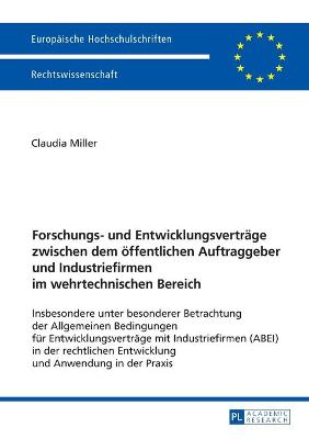 Forschungs- und Entwicklungsvertraege zwischen dem oeffentlichen  Auftraggeber und Industriefirmen im wehrtechnischen Bereich: Insbesondere unter besonderer Betrachtung der Allgemeinen Bedingungen fuer  Entwicklungsvertraege mit Industriefirmen (ABEI) in der rechtlichen Entwicklung und Anwendung in der Praxis New edition
