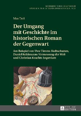 Umgang mit Geschichte im historischen Roman der Gegenwart: Am Beispiel von Uwe Timms Halbschatten, Daniel Kehlmanns Vermessung der Welt  und Christian Krachts Imperium New edition