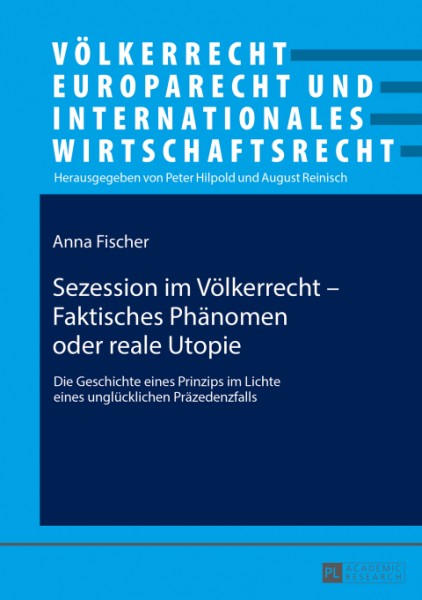 Sezession im Voelkerrecht â€“ Faktisches Phaenomen oder reale Utopie: Die Geschichte eines Prinzips im Lichte eines ungluecklichen Praezedenzfalls