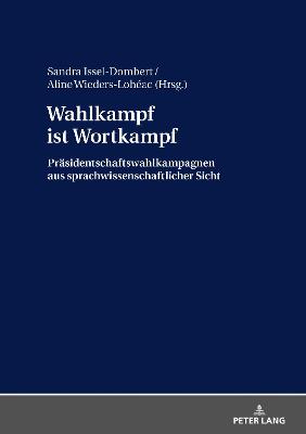 Wahlkampf ist Wortkampf: Praesidentschaftswahlkampagnen aus sprachwissenschaftlicher Sicht New edition