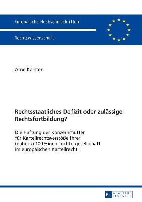 Rechtsstaatliches Defizit oder zulaessige Rechtsfortbildung?: Die Haftung der Konzernmutter fuer Kartellrechtsverstoee ihrer (nahezu) 100%igen Tochtergesellschaft im europaeischen Kartellrecht