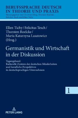 Germanistik und Wirtschaft in der Diskussion: Tagungsband: Kulturelle Zentren der deutschen Minderheiten und berufliche Perspektiven in deutschsprachigen Unternehmen
