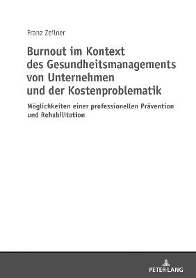 Burnout im Kontext des Gesundheitsmanagements von Unternehmen und der Kostenproblematik: Moeglichkeiten einer professionellen Praevention und Rehabilitation