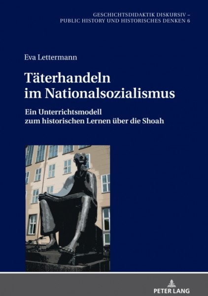 Taeterhandeln im Nationalsozialismus: Ein Unterrichtsmodell zum historischen Lernen ueber die Shoah