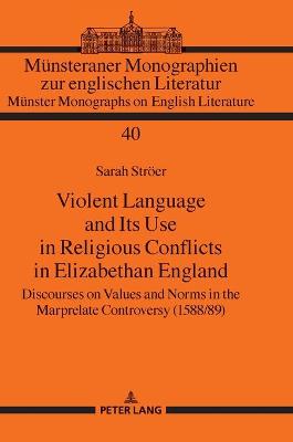 Violent Language and Its Use in Religious Conflicts in Elizabethan England: Discourses on Values and Norms in the Marprelate Controversy (1588/89) New edition