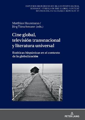 Cine global, televisión transnacional y literatura universal: Estéticas hispánicas en el contexto de la globalización New edition