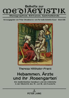 Hebammen, Aerzte und ihr 'Rosengarten': Ein medizinisches Handbuch und die Umbrueche in der Obstetrik des 15. und  16. Jahrhunderts New edition